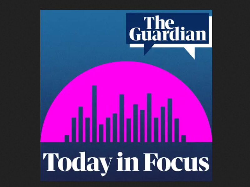 The Guardian Today in Focus Podcast